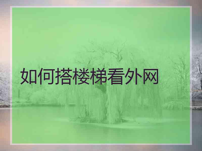 如何搭楼梯看外网