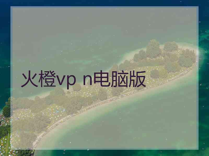 火橙vp n电脑版