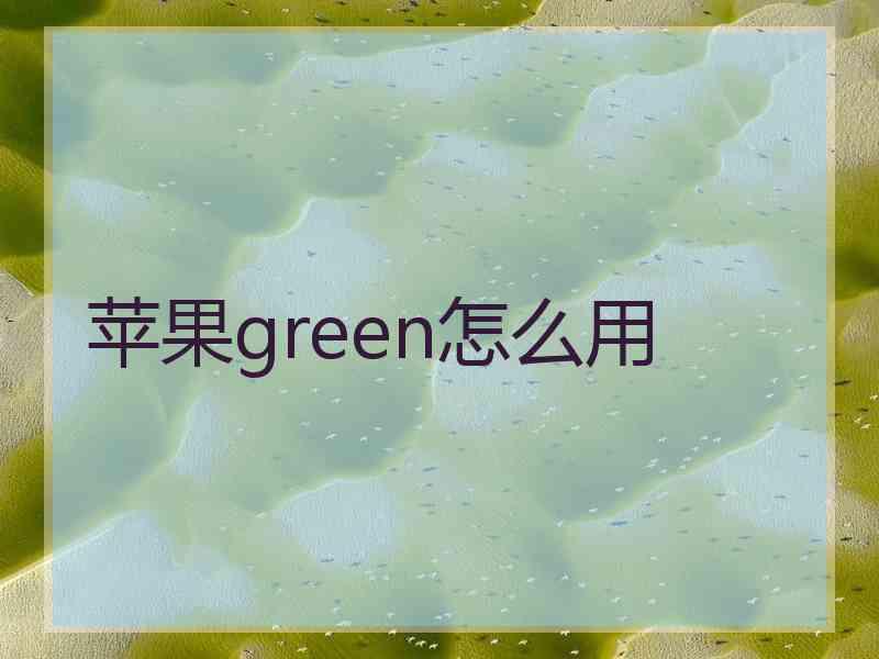苹果green怎么用