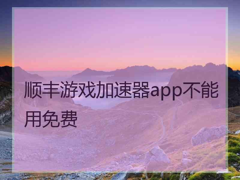 顺丰游戏加速器app不能用免费