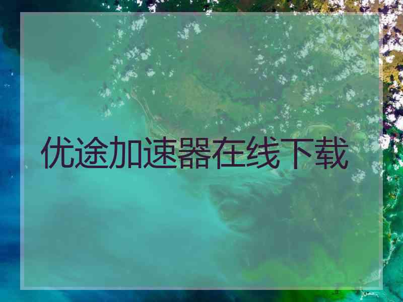 优途加速器在线下载