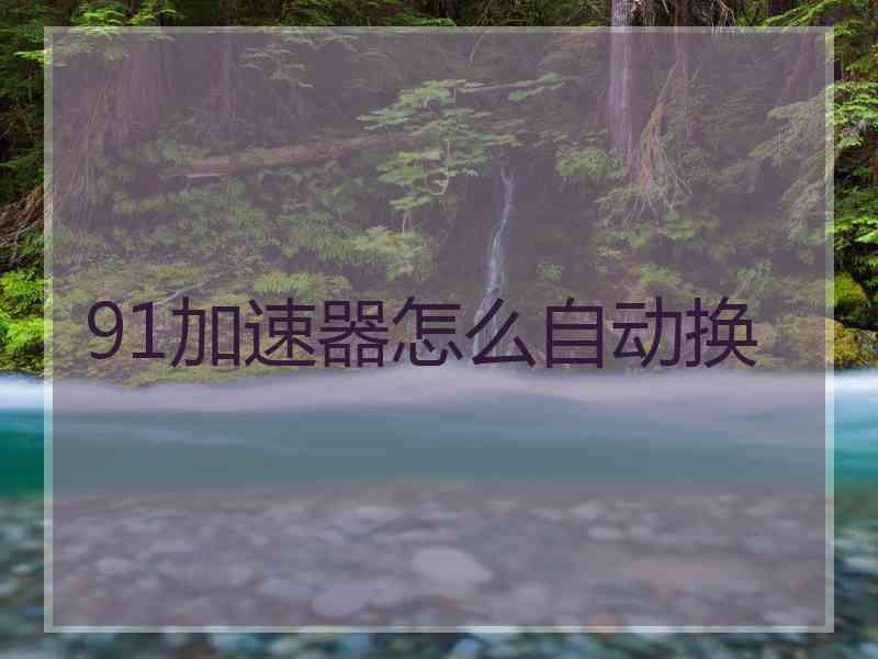 91加速器怎么自动换