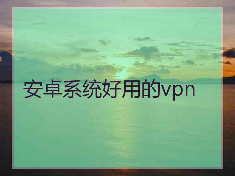 安卓系统好用的vpn