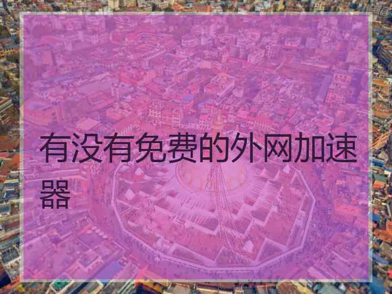 有没有免费的外网加速器