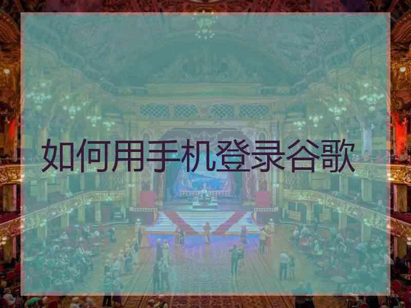 如何用手机登录谷歌