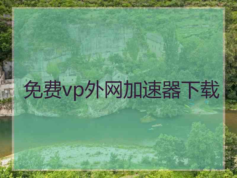 免费vp外网加速器下载