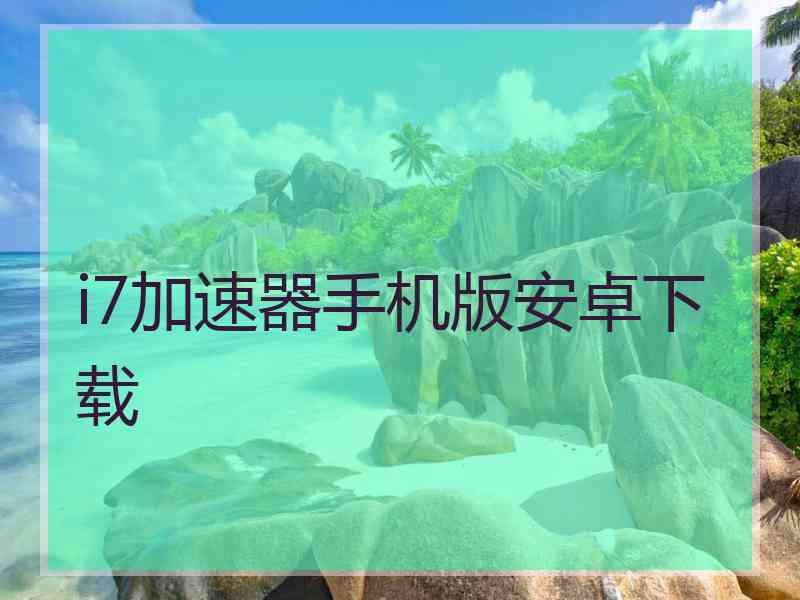 i7加速器手机版安卓下载