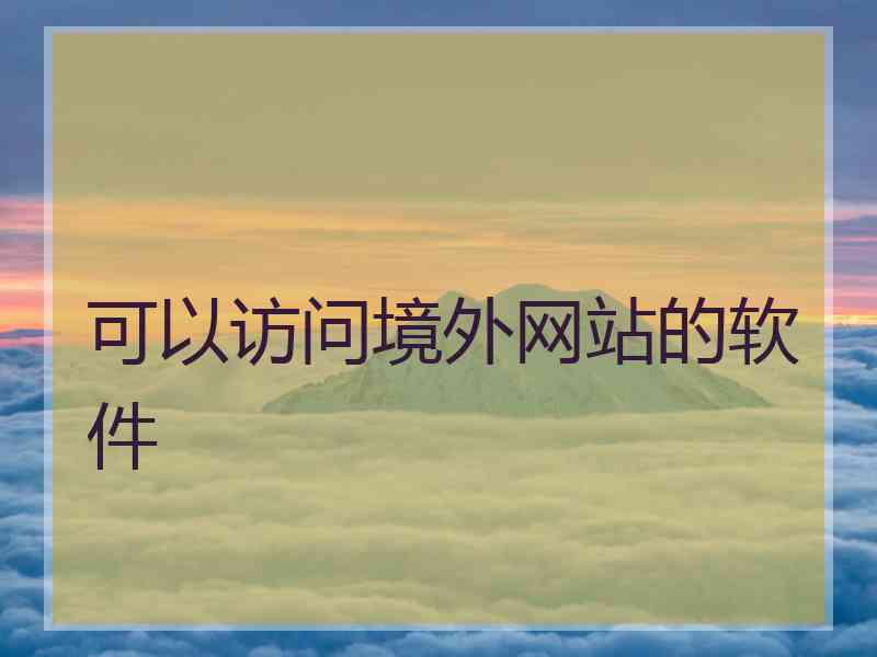 可以访问境外网站的软件