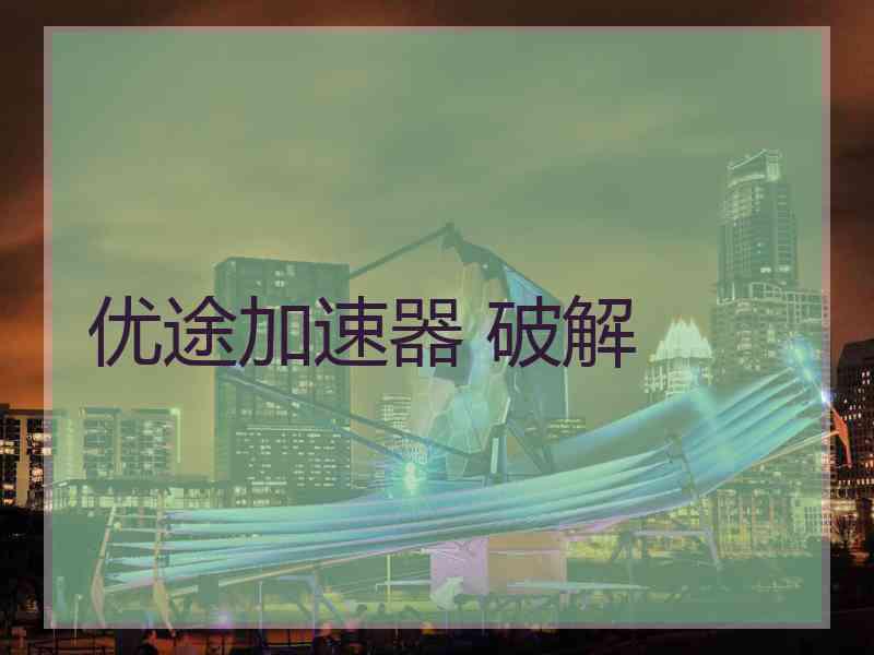 优途加速器 破解