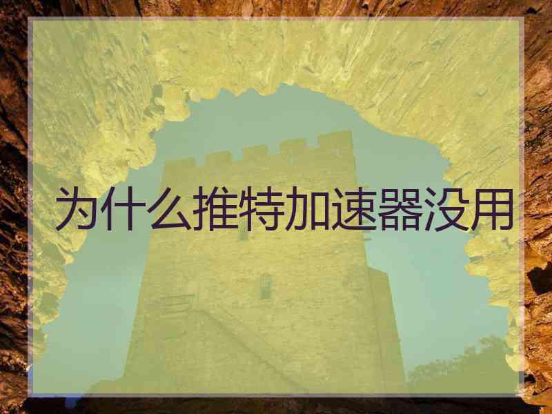为什么推特加速器没用