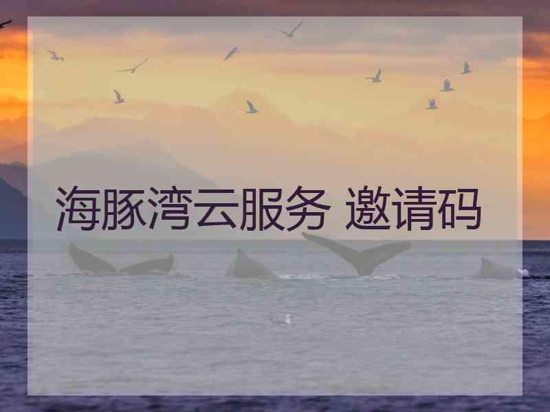 海豚湾云服务 邀请码