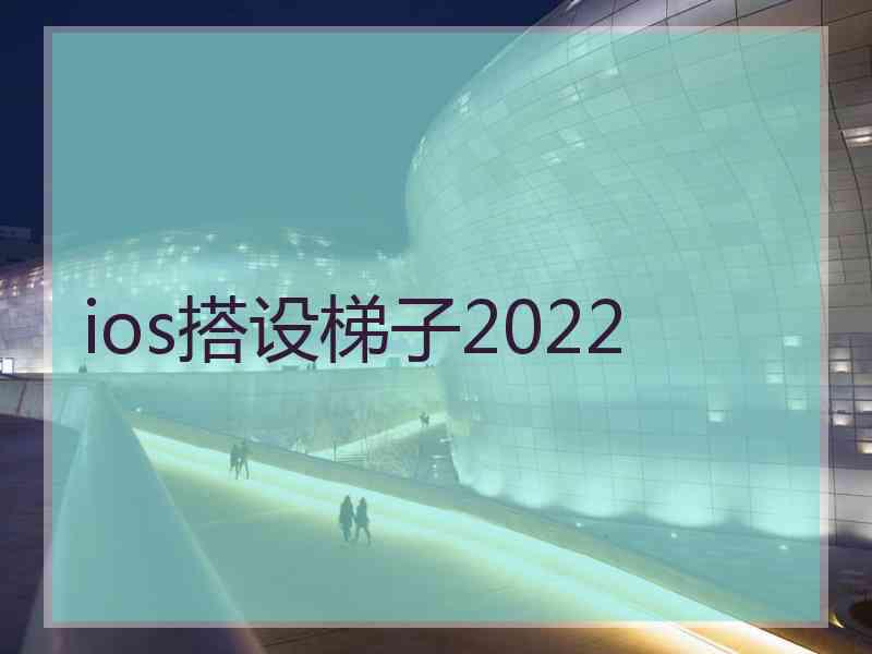 ios搭设梯子2022