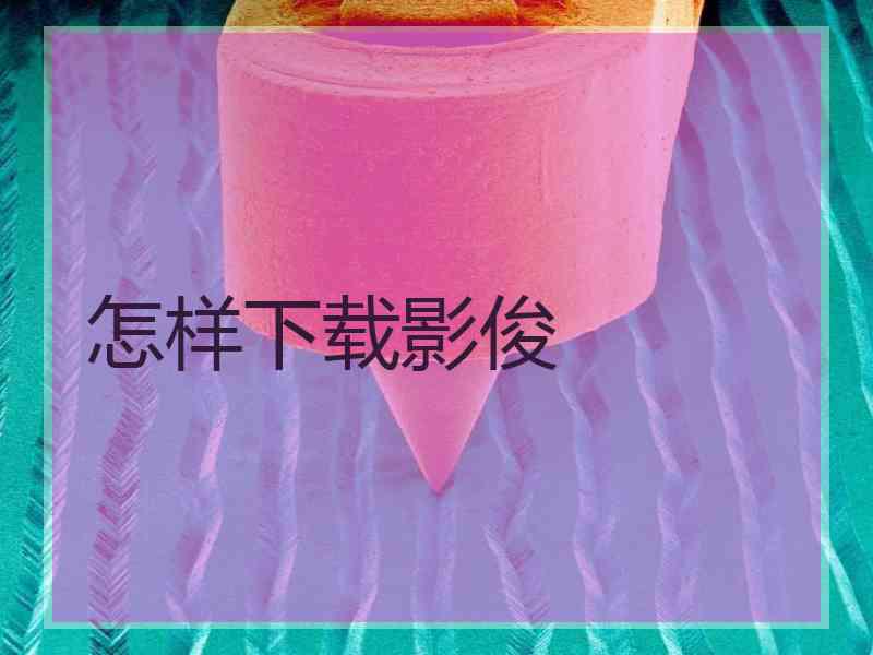 怎样下载影俊