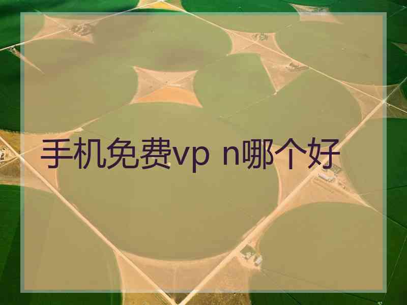 手机免费vp n哪个好