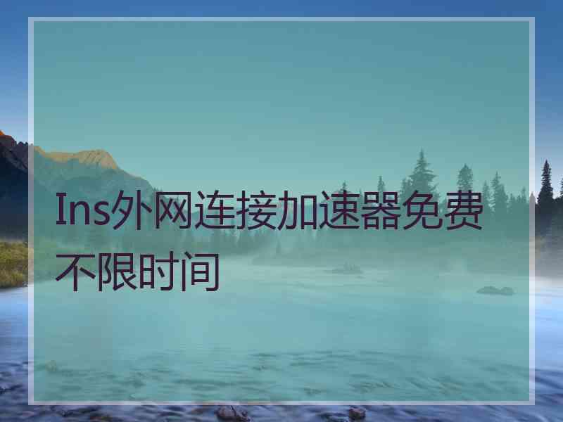 Ins外网连接加速器免费不限时间