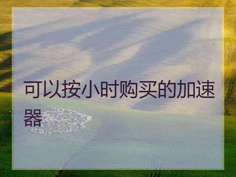 可以按小时购买的加速器