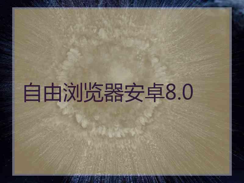 自由浏览器安卓8.0