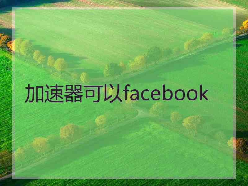 加速器可以facebook