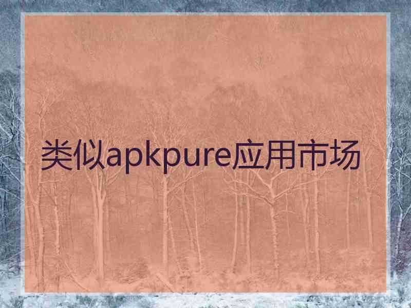 类似apkpure应用市场