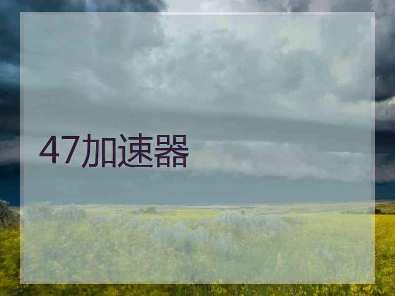 47加速器