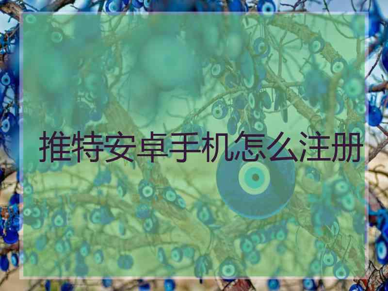 推特安卓手机怎么注册