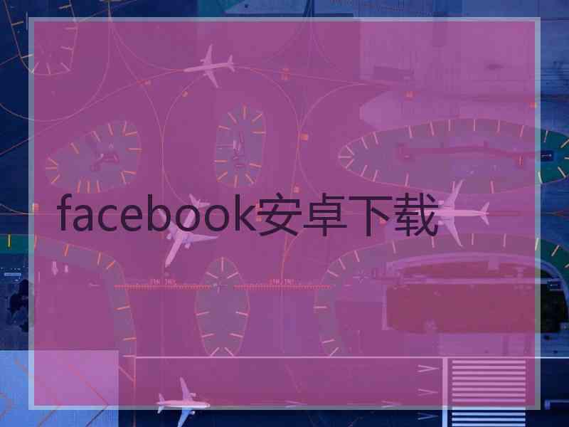facebook安卓下载