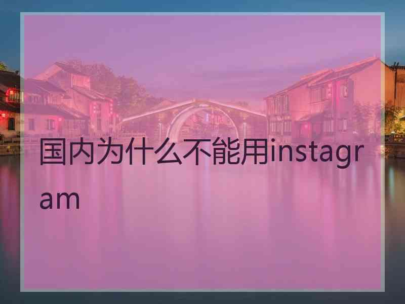 国内为什么不能用instagram