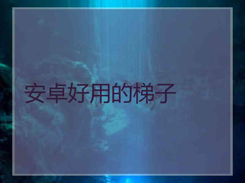 安卓好用的梯子